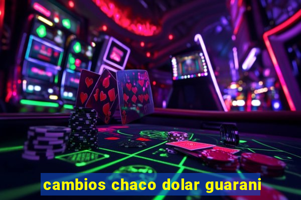 cambios chaco dolar guarani